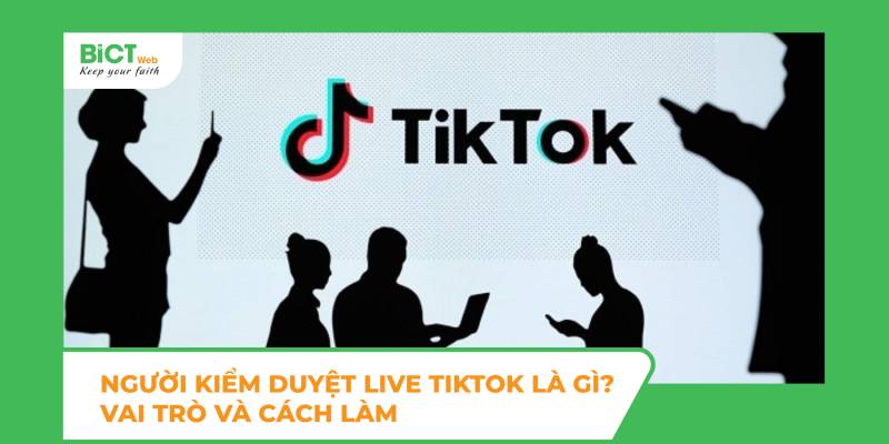 Người kiểm duyệt live Tiktok là gì? Vai trò và cách làm